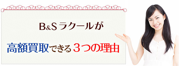 B&S ラクールが,高額買取できる3つの理由